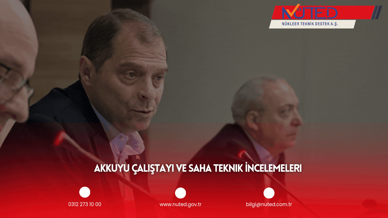 Akkuyu Çalıştayı ve Saha Teknik İncelemeleri Yapıldı
