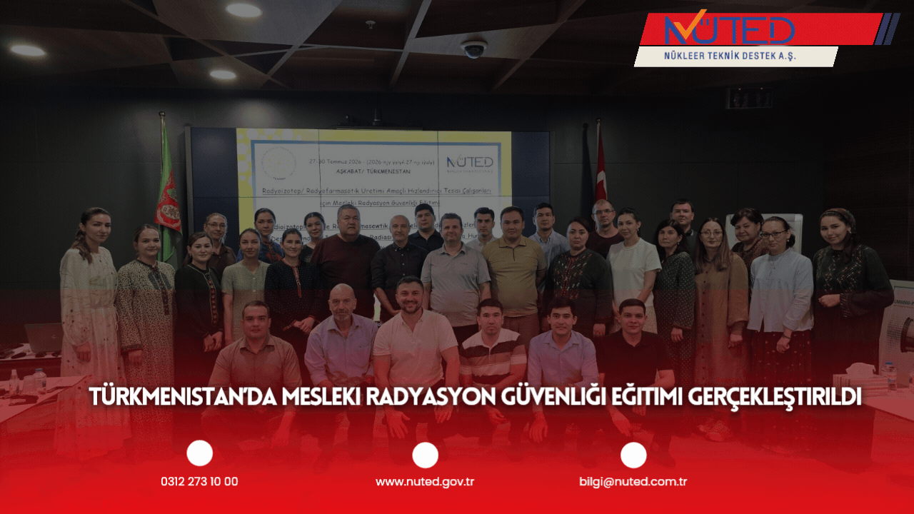 Türkmenistan’da Mesleki Radyasyon Güvenliği Eğitimi Gerçekleştirildi